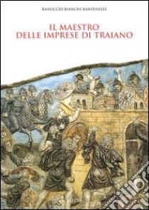 Il maestro delle imprese di Traiano. Ediz. illustrata libro di Bianchi Bandinelli Ranuccio