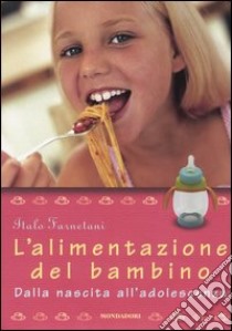 L'alimentazione del bambino. Dalla nascita all'adolescenza. Ediz. illustrata libro di Farnetani Italo