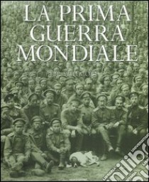 La prima guerra mondiale. Ediz. illustrata libro di Willmott H. P.