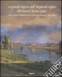 La grande stagione dell'acquerello inglese da Turner a Burne-Jones. Dalla collezione Williamson Art Gallery and Museum di Birkenhead. Ediz. italiana e inglese libro di Belsey H. (cur.); Spadoni C. (cur.)