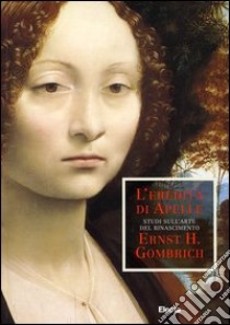 L'eredità di Apelle. Studi sull'arte nel Rinascimento libro di Gombrich Ernst H.