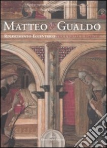 Matteo da Gualdo. Rinascimento eccentrico tra Umbria e Marche. Catalogo della mostra (Gualdo Tadino, 21 marzo-27 giugno 2004). Ediz. illustrata libro di Bairati E. (cur.); Dragoni P. (cur.)