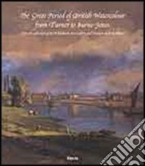 The Great Period of British Watercolour from Turner to Burne-Jones. From the collection of The Williamson Art Gallery and Museum of Birkenhead libro di Belsey H. (cur.); Spadoni C. (cur.)