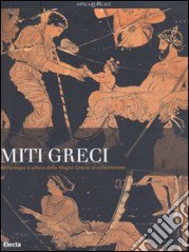 Miti greci. Archeologia e pittura dalla Magna Grecia al collezionismo. Catalogo della mostra (Milano, 3 ottobre 2004-16 gennaio 2005). Ediz. illustrata libro di Sena Chiesa G. (cur.); Arslan E. A. (cur.)