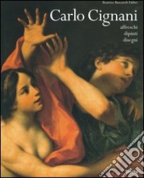 Carlo Cignani. Affreschi, dipinti, disegni libro di Buscaroli Fabbri Beatrice