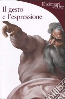 Il gesto e l'espressione. Ediz. illustrata libro di Pasquinelli Barbara