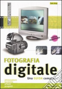 Fotografia digitale. Una guida completa. Ediz. illustrata libro di Ang Tom