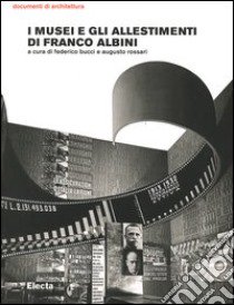 I musei e gli allestimenti di Franco Albini. Ediz. illustrata libro di Bucci F. (cur.); Rossari A. (cur.)