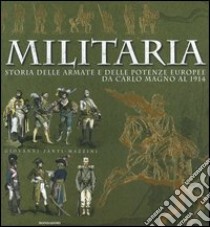 Militaria. Storia delle armate e delle potenze europee da Carlo Magno al 1914. Ediz. illustrata libro di Santi-Mazzini Giovanni