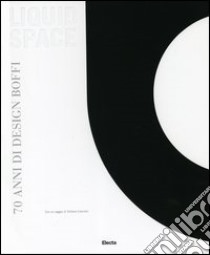 Liquid space. 70 anni di design Boffi. Ediz. illustrata libro di Tartaro G. (cur.)