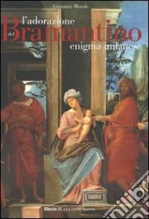 L'adorazione del Bramantino. Un enigma milanese libro di Morale Giovanni