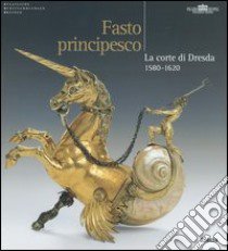 Fasto principesco. La corte di Dresda 1580-1620. Catalogo della mostra (Roma, New York, Amburgo, 2004-2005) (ed. cart.) libro di Scherner A. (cur.); Syndram D. (cur.)