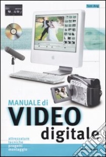 Manuale di video digitale. Ediz. illustrata libro di Ang Tom