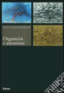 Organicità e astrazione. Ediz. illustrata libro di Bianchi Bandinelli Ranuccio