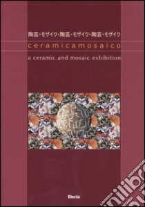 Ceramicamosaico. A ceramic and mosaic exhibition. Catalogo della mostra (Ravenna, 28 luglio-9 ottobre 2005). Ediz. italiana, inglese, giapponese libro