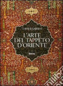 L'arte del tappeto d'Oriente libro di Sabahi Taher