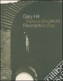 Gary Hill. Archi risonanti-Resounding arches. Catalogo della mostra (Roma 14 aprile-31 luglio 2005). Testo italiano e inglese. Con DVD libro