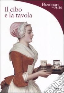 Il cibo e la tavola. Ediz. illustrata libro di Malaguzzi Silvia