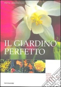 Il giardino perfetto. Guida pratica alla soluzione di ogni problema. Ediz. illustrata libro di Greenwood Pippa