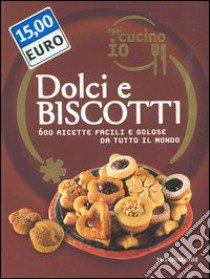 Oggi cucino io. Dolci e biscotti. 600 ricette facili e golose da tutto il mondo. Ediz. illustrata libro di Egan Pamela; Moore Brenda; Morris Ting