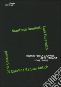 Premio per la giovane arte italiana 2004-2005. Manfredi Beninati, Lara Favaretto, Loris Cecchini, Carolina Raquel Antich. Catalogo. Ediz. italiana e inglese libro di Pignatti Morano M. (cur.); Colombo P. (cur.)