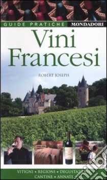 Vini francesi. Vitigni, regioni, degustazione, cantine, annate libro di Joseph Robert