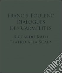 Francis Poulenc. Dialogues des Carmélites. Riccardo Muti. Teatro alla scala. Ediz. illustrata. Con 2 CD Audio. Con DVD-ROM libro