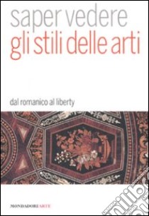 Saper vedere gli stili delle arti. Dal romanico al liberty. Ediz. illustrata libro di Tarabra Daniela