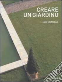 Creare un giardino. Ediz. illustrata libro di Scaravella Anna