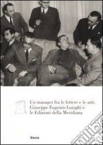 Un manager fra le lettere e le arti: Giuseppe Eugenio Luraghi e le Edizioni della Meridiana libro di Cremante R. (cur.); Martignoni C. (cur.)