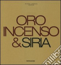 Oro, incenso & Siria. Ediz. italiana e inglese libro di Limonta Gianni - Adonis