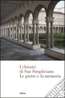 I Chiostri di San Simpliciano. Le pietre e la memoria libro di Strada Pettinaroli L. (cur.)