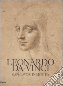 Leonardo da Vinci. Capolavori in mostra. Catalogo della mostra (Torino, 10 febbraio-19 marzo 2006) libro di Giacobello Bernard G. (cur.)