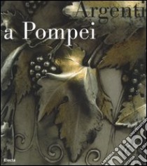 Argenti a Pompei. Catalogo della mostra (Napoli, 2 aprile-11 settembre 2006). Ediz. illustrata libro di Guzzo P. G. (cur.)