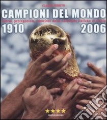 Campioni del mondo 1910-2006. Storia, protagonisti, emozioni della nazionale italiana di calcio libro di Ferretti Claudio