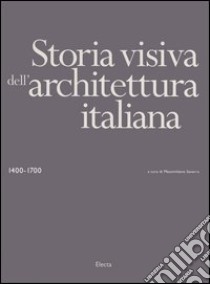 Storia visiva dell'architettura italiana 1400-1700. Ediz. illustrata libro di Savorra M. (cur.)