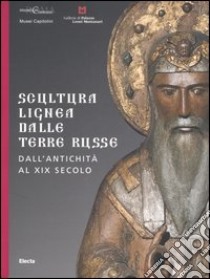 Scultura lignea dalle terre russe. Dall'antichità al XIX secolo. Catalogo della mostra (Roma, 29 giugno-27 agosto 2006; Vicenza 9 settembre-5 novembre 2006). Ediz. illustrata libro di Pirovano C. (cur.); Ryndina A. V. (cur.); Sidorenko G. V. (cur.)