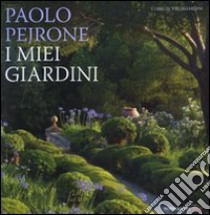 I miei giardini. Ediz. illustrata libro di Pejrone Paolo; Perfetti F. (cur.)