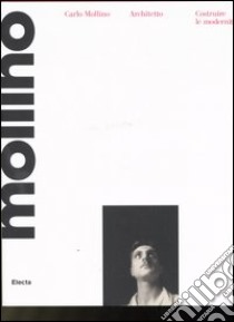 Carlo Mollino architetto (1905-1973). Costruire le modernità. Catalogo della mostra (Torino, 12 ottobre 2006-7 gennaio 2007) libro