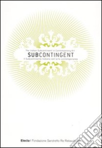 Subcontingent. The indian subcontinent in contemporary art-Il subcontinente indiano nell'arte contemporanea. Ediz. bilingue libro di Bonacossa I. (cur.); Manacorda F. (cur.)