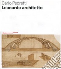 Leonardo architetto. Ediz. illustrata libro di Pedretti Carlo