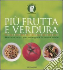 Più frutta e verdura. Ricette a colori per proteggere la nostra salute. Ediz. illustrata libro di Loaldi Paola