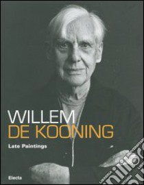 Willem de Kooning. Late paintings. Catalogo della mostra (Roma, 20 ottobre 2006-11 febbraio 2007). Ediz. italiana e inglese libro