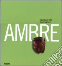 Ambre. Trasparenze dall'antico. Catalogo della mostra (Napoli, 26 marzo-10 settembre 2007). Ediz. illustrata libro di Nava M. L. (cur.); Salerno A. (cur.)