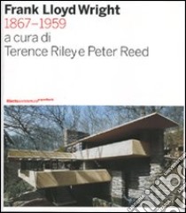 Frank Lloyd Wright 1867-1959. Ediz. illustrata libro di Riley T. (cur.); Reed P. (cur.)