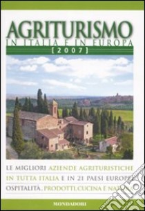 Agriturismo in Italia e in Europa 2007. Ediz. illustrata libro