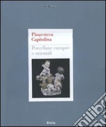 Pinacoteca Capitolina. Porcellane europee e orientali. Ediz. illustrata libro di Guarino S. (cur.); D'Agliano A. (cur.)