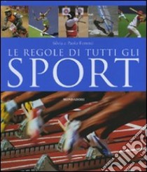 Le regole di tutti gli sport. Ediz. illustrata libro di Ferretti Silvia; Ferretti Paolo