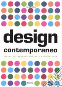 Design contemporaneo. Mutazioni, oggetti, ambienti, architetture. Ediz. illustrata libro di Mello Patrizia