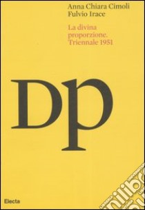 La Divina Proporzione. Atti del convegno (Milano, 27-29 settembre 1951). Ediz. multilingue libro di Cimoli Anna C.; Irace Fulvio